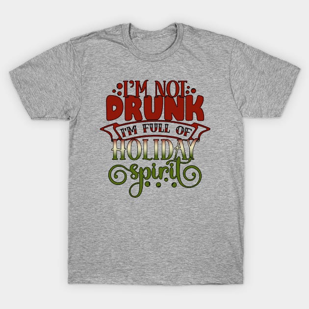 Holiday Spirit - I'm Not Drunk T-Shirt by RKP'sTees